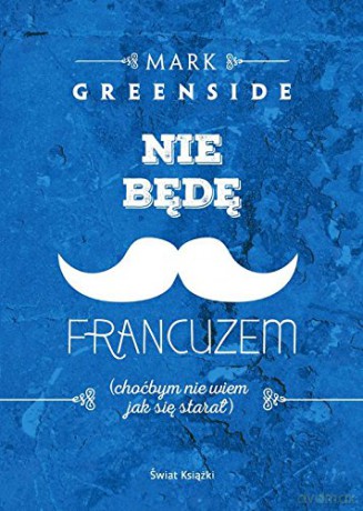 Nie będę Francuzem choćbym nie wiem jak się starał [KSIĄŻKA]