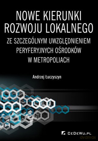 Nowe kierunki rozwoju lokalnego ze szczególnym uwzględnieniem peryferyjnych ośrodków w metropoliach [KSIĄŻKA]
