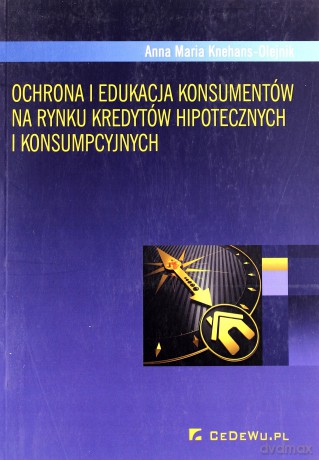 Ochrona i edukacja konsumentów na rynku kredytów - Anna Maria Knehans-Olejnik  [KSIĄŻKA]