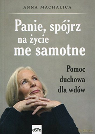 Panie, spójrz na życie me samotne. Pomoc duchowa [KSIĄŻKA]