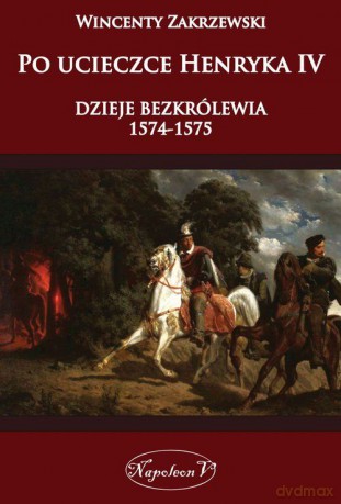 Po ucieczce Henryka: dzieje bezkrólewia 1574-1575 [KSIĄŻKA]