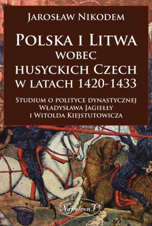 Polska i Litwa wobec husyckich Czech w latach 1420 [KSIĄŻKA]