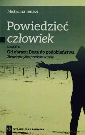 Powiedzieć: człowiek cz. 2 Od obrazu Boga do podobieństwa [KSIĄŻKA]