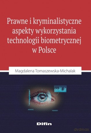 Prawne i kryminalistyczne aspekty wykorzystania technologii biometrycznej w Polsce [KSIĄŻKA]