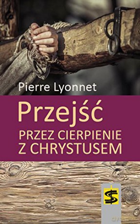 Przejść przez cierpienie z Chrystusem [KSIĄŻKA]