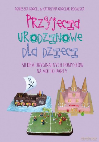 Przyjęcia urodzinowe dla dzieci [KSIĄŻKA]