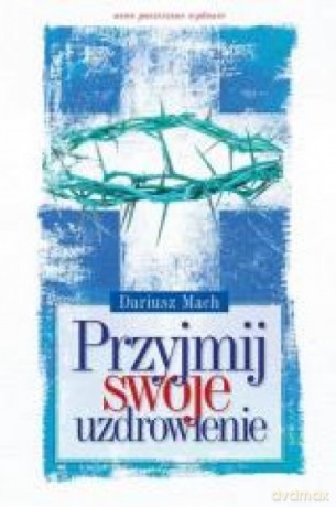 Przyjmij swoje uzdrowienie [KSIĄŻKA]