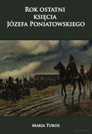 Rok ostatni księcia Józefa Poniatowskiego [KSIĄŻKA]