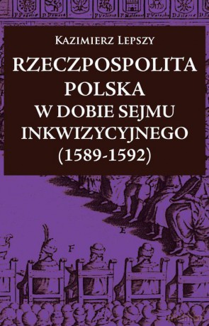 Rzeczpospolita Polska w dobie Sejmu Inkwizycyjnego [KSIĄŻKA]
