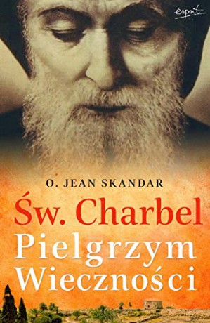 Św. Charbel. Pielgrzym Wieczności [KSIĄŻKA]