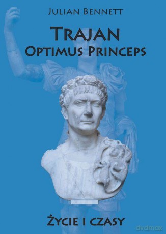 Trajan. Optimus Princeps. Życie i czasy [KSIĄŻKA]