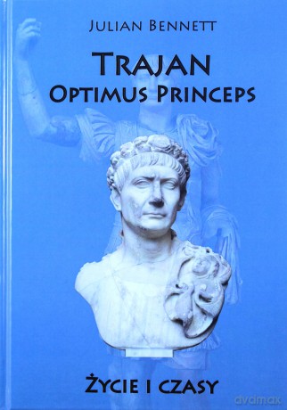 Trajan. Optimus Princeps. Życie i czasy [KSIĄŻKA]