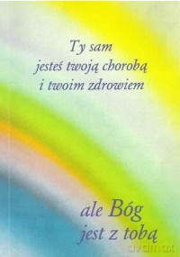Ty sam jesteś twoją chorobą i twoim zdrowiem [KSIĄŻKA]