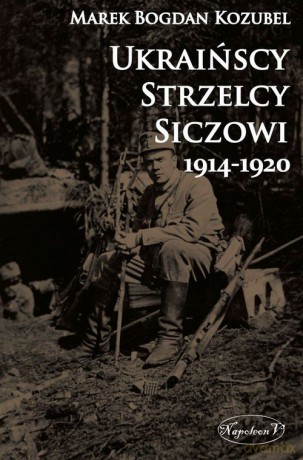 Ukraińscy Strzelcy Siczowi 1914-1920 [KSIĄŻKA]