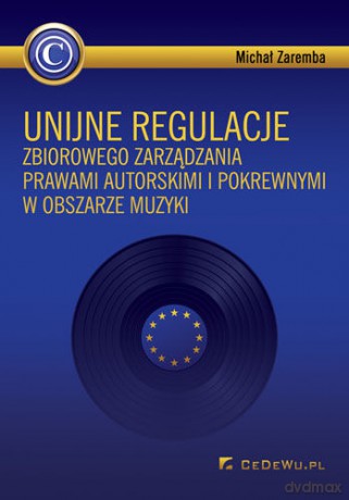 Unijne regulacje zbiorowego zarządzania prawami autorskimi i pokrewnymi w obszarze muzyki [KSIĄŻKA]