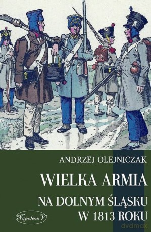 Wielka Armia na Dolnym Śląsku w 1813 roku [KSIĄŻKA]