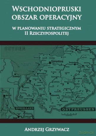 Wschodniopruski obszar operacyjny w planowaniu strategicznym II RP [KSIĄŻKA]