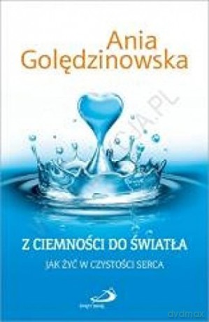 Z ciemności do światła. Jak żyć w czystości serca [KSIĄŻKA]