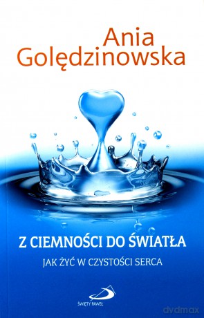 Z ciemności do światła. Jak żyć w czystości serca [KSIĄŻKA]