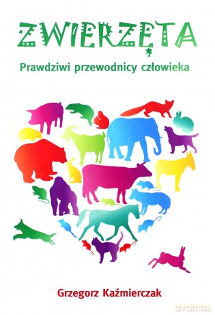 Zwierzęta. Prawdziwi przewodnicy człowieka [KSIĄŻKA]