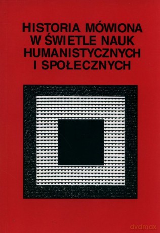Historia mówiona w świetle nauk humanistycznych [KSIĄŻKA]