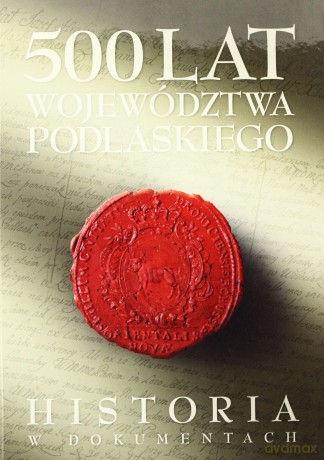 500 lat województwa podlaskiego - historia w dokumentach [KSIĄŻKA]