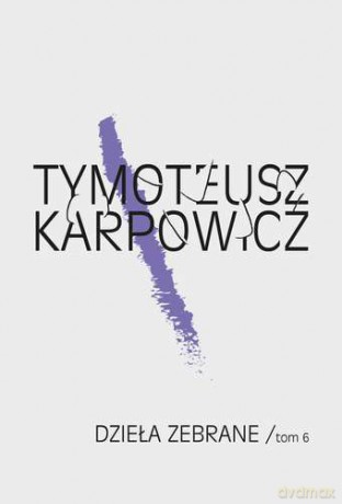 Dzieła zebrane (Tom 6) - Tymoteusz Karpowicz (twarda) [KSIĄŻKA]