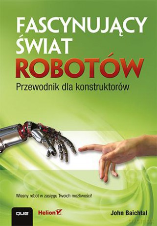 Fascynujący świat robotów. Przewodnik dla konstruktorów - John Baichtal [KSIĄŻKA]