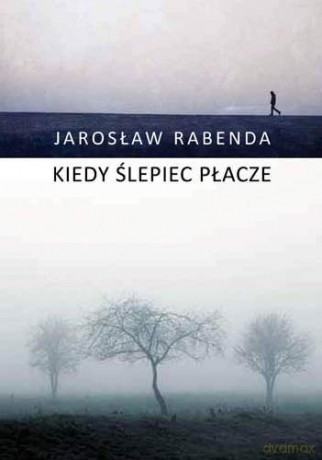 Kiedy ślepiec płacze - Jarosław Rabenda [KSIĄŻKA]