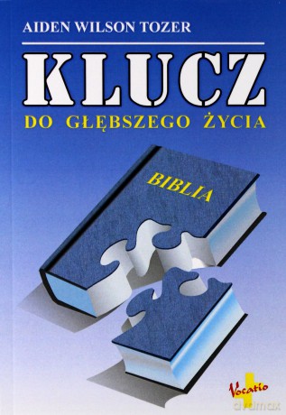 Klucz do głębszego życia - Aiden Wilson Tozer [KSIĄŻKA]