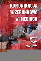 Komunikacja wizerunkowa w mediach - Jolanta Ciamciara, Bożena Uścińska [KSIĄŻKA]