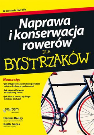 Naprawa i konserwacja rowerów dla bystrzaków - Dennis Bailey, Keith Gates [KSIĄŻKA]