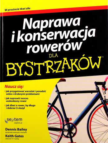 Naprawa i konserwacja rowerów dla bystrzaków - Dennis Bailey, Keith Gates [KSIĄŻKA]