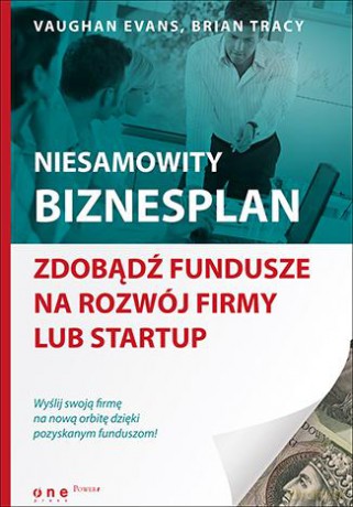 Niesamowity biznesplan. Zdobądź fundusze na rozwój firmy lub startup - Vaughan Evans, Brian Tracy [KSIĄŻKA]