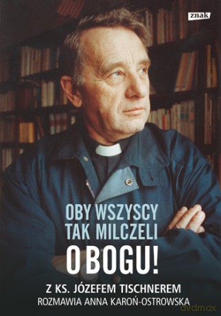 Oby wszyscy tak milczeli. O bogu z ks. Józefem tischnerem rozmawia Anna Karoń-Ostrowska - Anna Karoń-Ostrowska, Józef Tischner (twarda) [KSIĄŻKA]