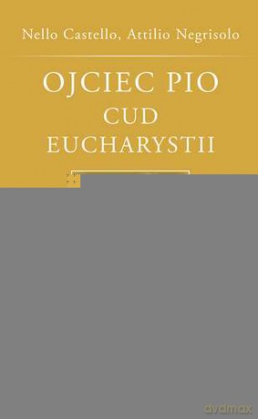 Ojciec Pio. Cud Eucharystii - Nello Castello, Attilio Negrisolo [KSIĄŻKA]