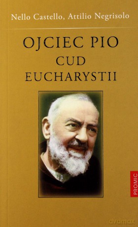 Ojciec Pio. Cud Eucharystii - Nello Castello, Attilio Negrisolo [KSIĄŻKA]