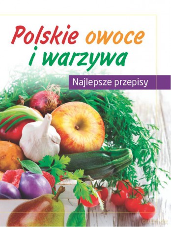 Polskie warzywa i owoce [KSIĄŻKA]
