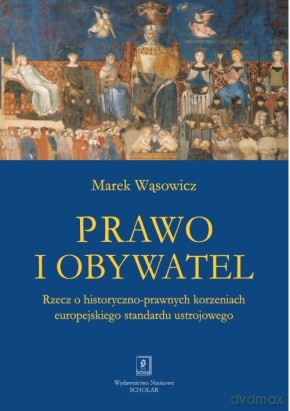 Prawo i obywatel. Rzecz o historyczno prawnych korzeniach europejskiego standardu ustrojowego - Marek Wąsowicz [KSIĄŻKA]