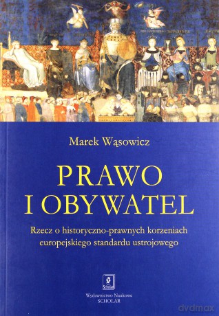 Prawo i obywatel. Rzecz o historyczno prawnych korzeniach europejskiego standardu ustrojowego - Marek Wąsowicz [KSIĄŻKA]