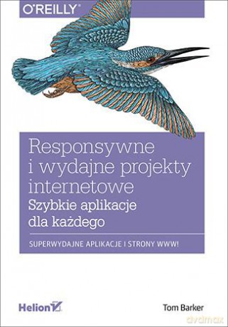 Responsywne i wydajne projekty internetowe. Szybkie aplikacje dla każdego - Tom Barker [KSIĄŻKA]