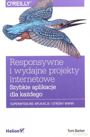Responsywne i wydajne projekty internetowe. Szybkie aplikacje dla każdego - Tom Barker [KSIĄŻKA]