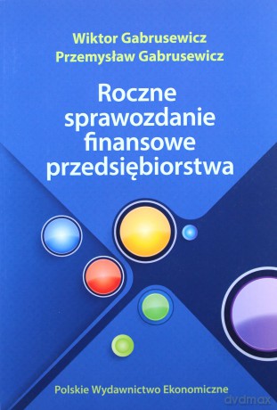 Roczne sprawozdanie finansowe przedsiębiorstwa - Wiktor Gabrusewicz, Przemysław Gabrusewicz [KSIĄŻKA]