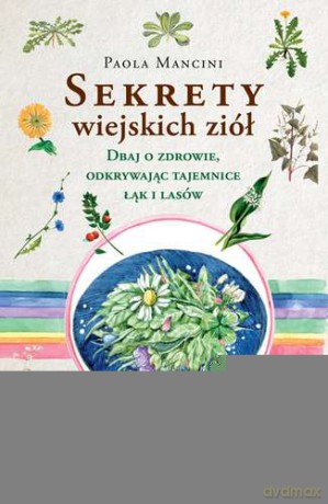 Sekrety wiejskich ziół - Paola Mancini [KSIĄŻKA]