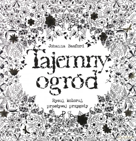 Tajemny ogród. Rysuj, koloruj, przeżywaj przygody - Johanna Basford [KSIĄŻKA]