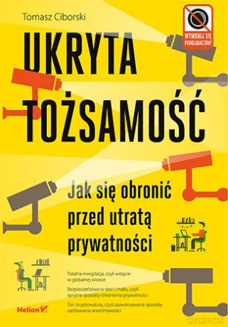 Ukryta tożsamość. Jak się obronić przed utratą prywatności - Tomasz Ciborski [KSIĄŻKA]