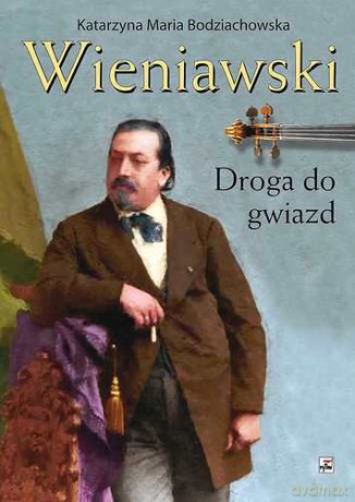 Wieniawski. Droga do gwiazd - Katarzyna Maria Bodziachowska (twarda) [KSIĄŻKA]