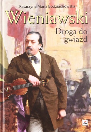 Wieniawski. Droga do gwiazd - Katarzyna Maria Bodziachowska (twarda) [KSIĄŻKA]