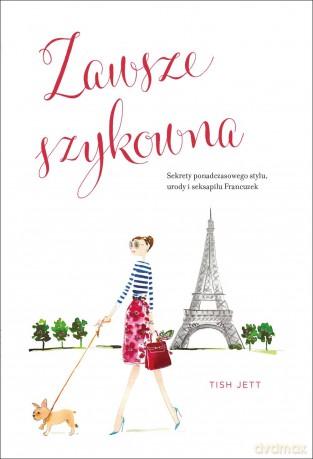 Zawsze szykowna. Sekrety ponadczasowego stylu urody i seksapilu francuzek - Tish Jett [KSIĄŻKA]
