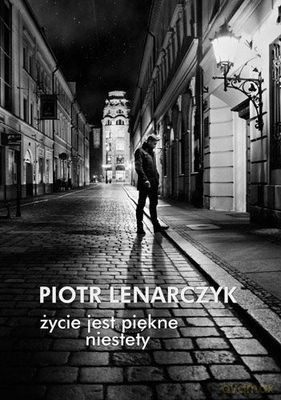 Życie jest piękne niestety - Piotr Lenarczyk [KSIĄŻKA]